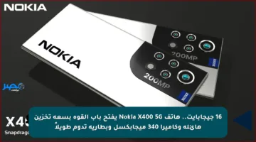 16 جيجابايت.. هاتف Nokia X400 5G يفتح باب القوة بسعة تخزين هائلة وكاميرا 340 ميجابكسل وبطارية تدوم طويلاً